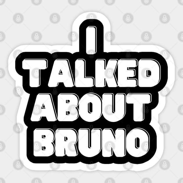 I Talked About Bruno Sticker by oneduystore